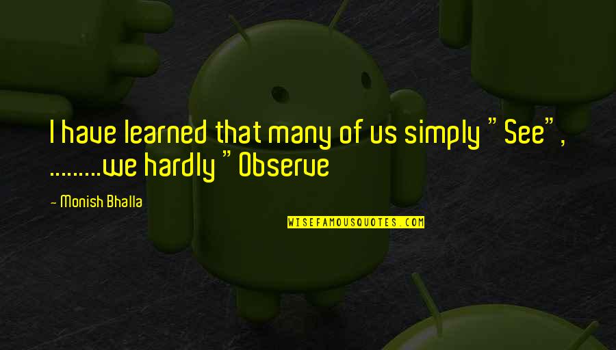 Hedgehogs Dilemma Quotes By Monish Bhalla: I have learned that many of us simply