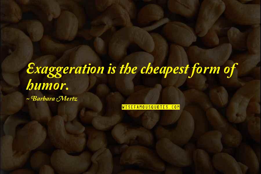 Hedgers Quotes By Barbara Mertz: Exaggeration is the cheapest form of humor.
