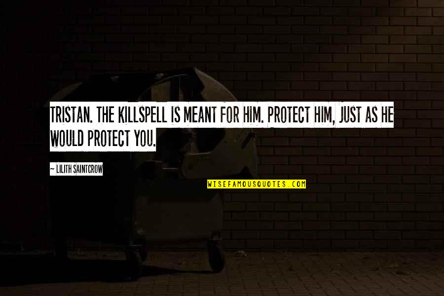 Hedgewitch Quotes By Lilith Saintcrow: Tristan. The killspell is meant for him. Protect Hedgewitch Quotes By Lilith Saintcrow: Tristan. The killspell is meant for him. Protect