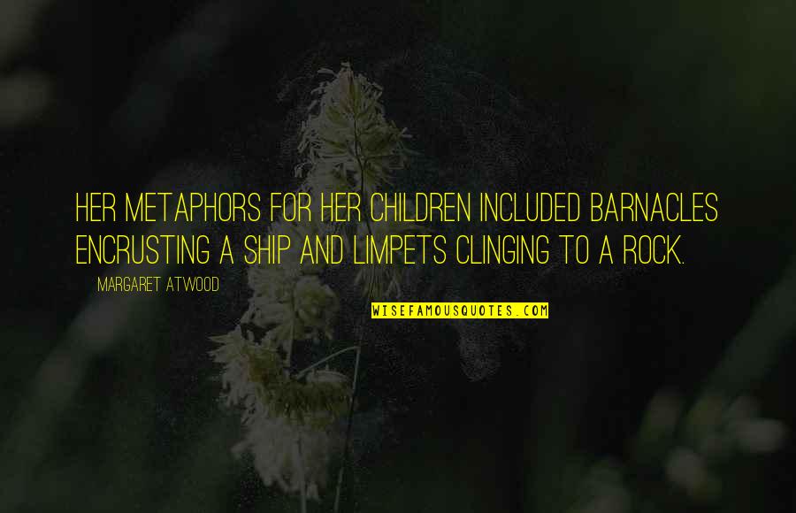 Hedgewitch Quotes By Margaret Atwood: Her metaphors for her children included barnacles encrusting