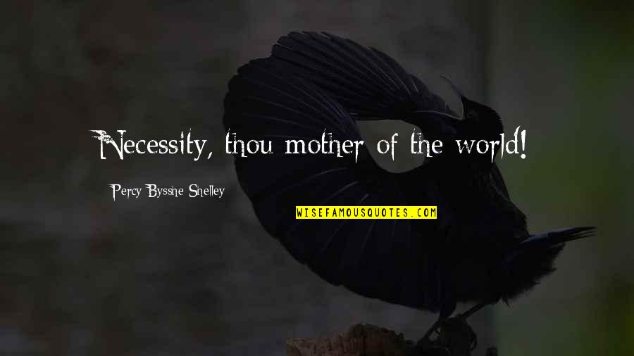 Hedgewitch Quotes By Percy Bysshe Shelley: Necessity, thou mother of the world!