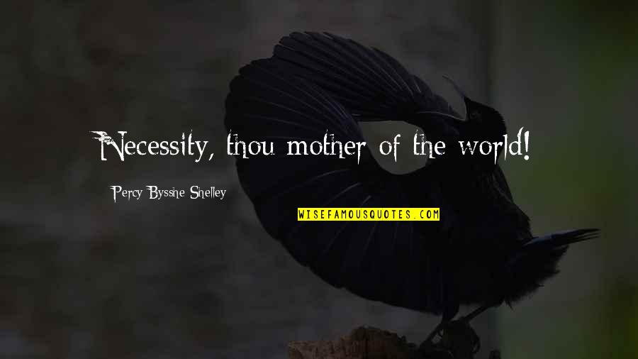 Hedgewitch Quotes By Percy Bysshe Shelley: Necessity, thou mother of the world! Hedgewitch Quotes By Percy Bysshe Shelley: Necessity, thou mother of the world!