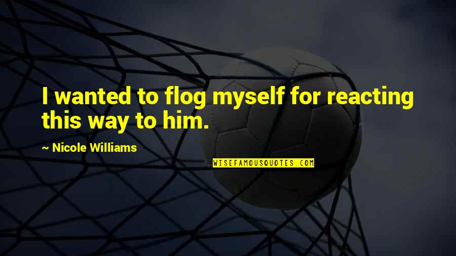Hedgie Blasts Quotes By Nicole Williams: I wanted to flog myself for reacting this Hedgie Blasts Quotes By Nicole Williams: I wanted to flog myself for reacting this