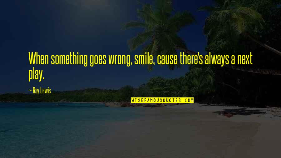 Hedi Lamar Quotes By Ray Lewis: When something goes wrong, smile, cause there's always