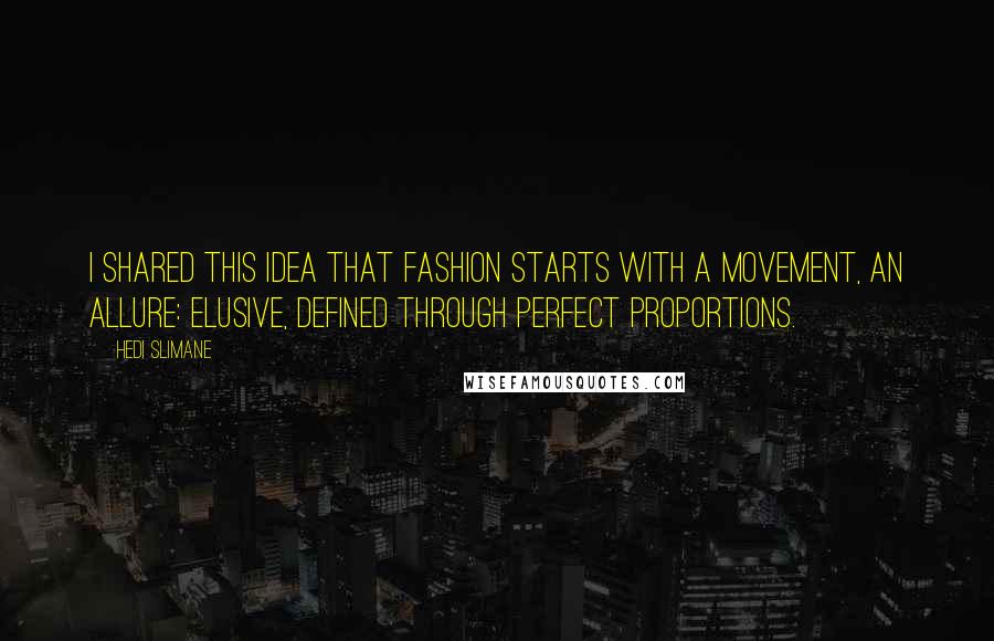 Hedi Slimane quotes: I shared this idea that fashion starts with a movement, an allure: elusive, defined through perfect proportions.