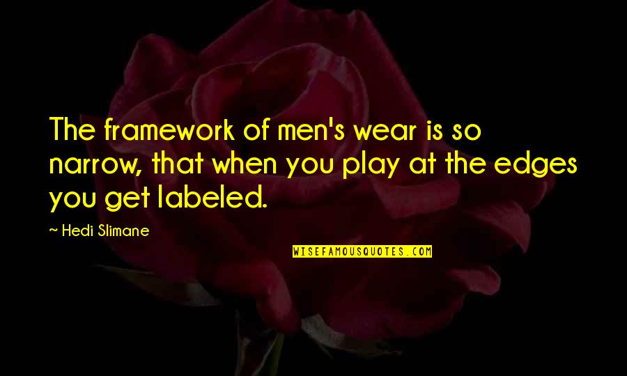Hedi Slimane Quotes By Hedi Slimane: The framework of men's wear is so narrow,