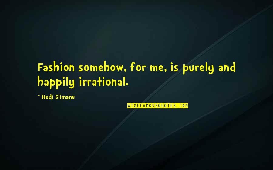 Hedi Slimane Quotes By Hedi Slimane: Fashion somehow, for me, is purely and happily