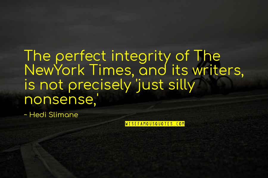 Hedi Slimane Quotes By Hedi Slimane: The perfect integrity of The NewYork Times, and