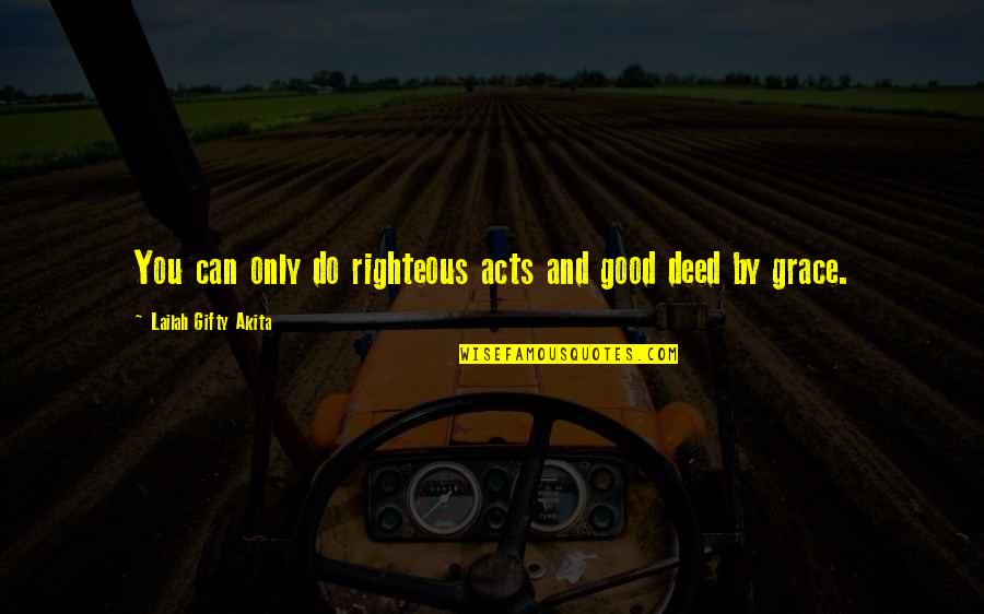 Hediger Backhoe Quotes By Lailah Gifty Akita: You can only do righteous acts and good