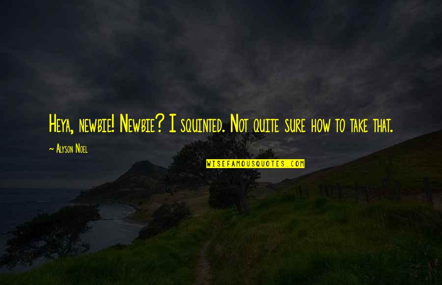 Hediger Twins Quotes By Alyson Noel: Heya, newbie! Newbie? I squinted. Not quite sure