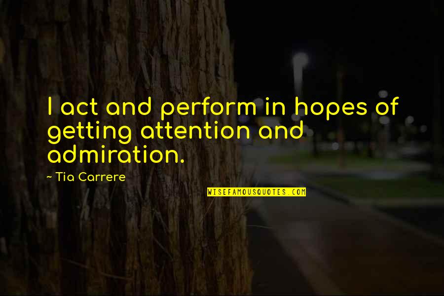 Hedin Ht Quotes By Tia Carrere: I act and perform in hopes of getting