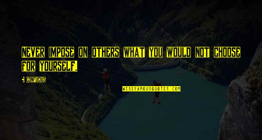 Hediondo En Quotes By Confucius: Never impose on others what you would not