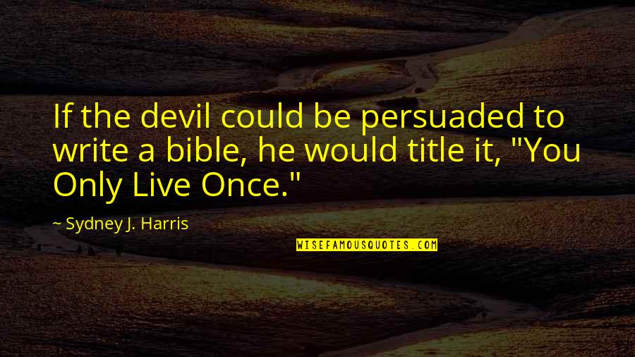 Hediondo En Quotes By Sydney J. Harris: If the devil could be persuaded to write Hediondo En Quotes By Sydney J. Harris: If the devil could be persuaded to write