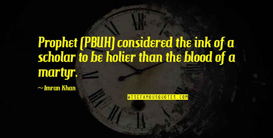 Hediondo O Quotes By Imran Khan: Prophet (PBUH) considered the ink of a scholar Hediondo O Quotes By Imran Khan: Prophet (PBUH) considered the ink of a scholar