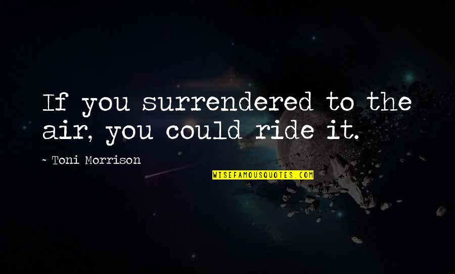 Hediondos Quotes By Toni Morrison: If you surrendered to the air, you could