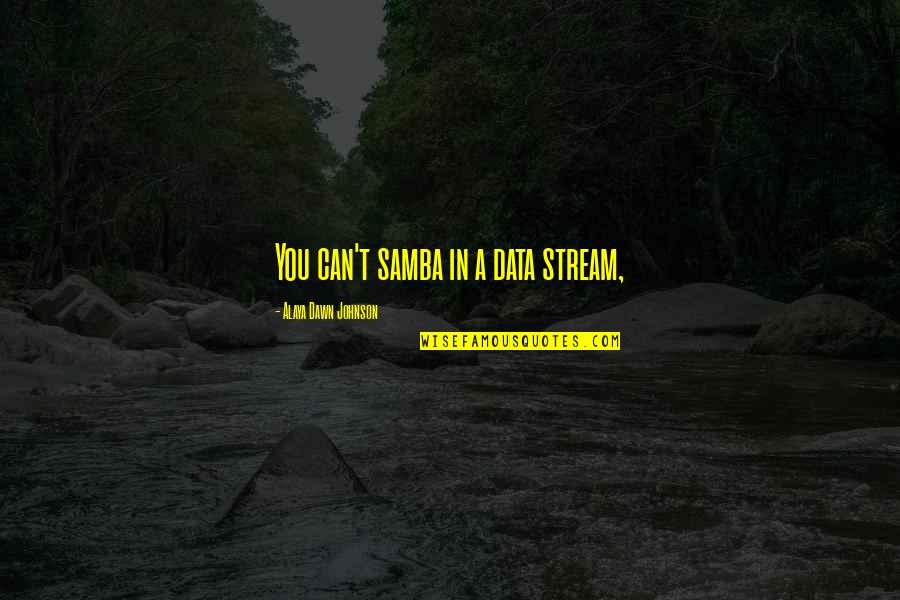Hedison Alexandra Quotes By Alaya Dawn Johnson: You can't samba in a data stream, Hedison Alexandra Quotes By Alaya Dawn Johnson: You can't samba in a data stream,