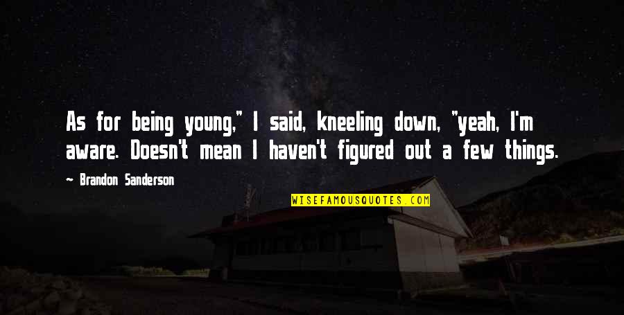 Hedison Alexandra Quotes By Brandon Sanderson: As for being young," I said, kneeling down, Hedison Alexandra Quotes By Brandon Sanderson: As for being young," I said, kneeling down,