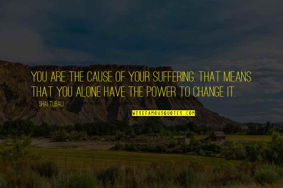 Hediyeler Quotes By Shai Tubali: You are the cause of your suffering. That Hediyeler Quotes By Shai Tubali: You are the cause of your suffering. That
