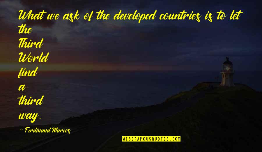 Hedkandi Quotes By Ferdinand Marcos: What we ask of the developed countries is Hedkandi Quotes By Ferdinand Marcos: What we ask of the developed countries is
