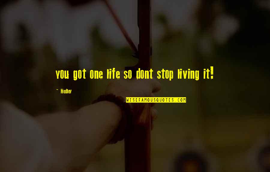 Hedley Quotes By Hedley: you got one life so dont stop living