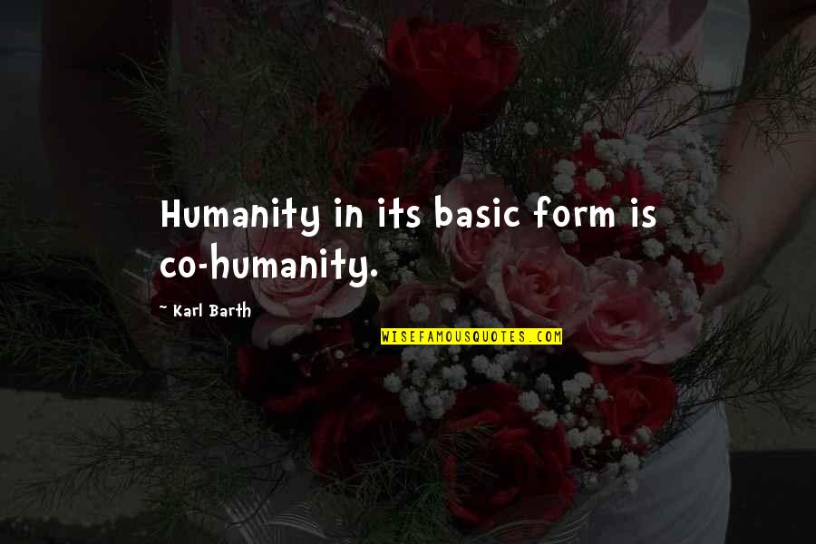 Hedley Quotes By Karl Barth: Humanity in its basic form is co-humanity.