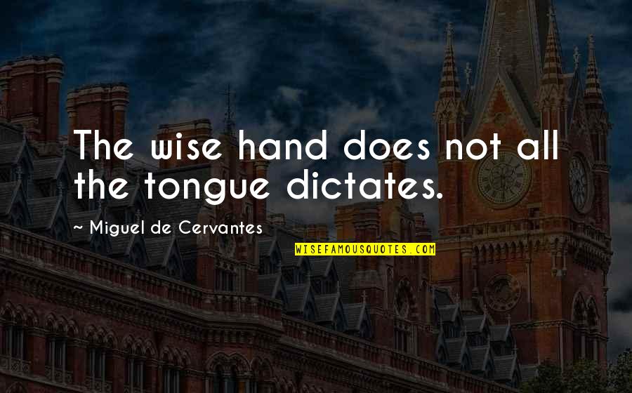 Hedley Quotes By Miguel De Cervantes: The wise hand does not all the tongue
