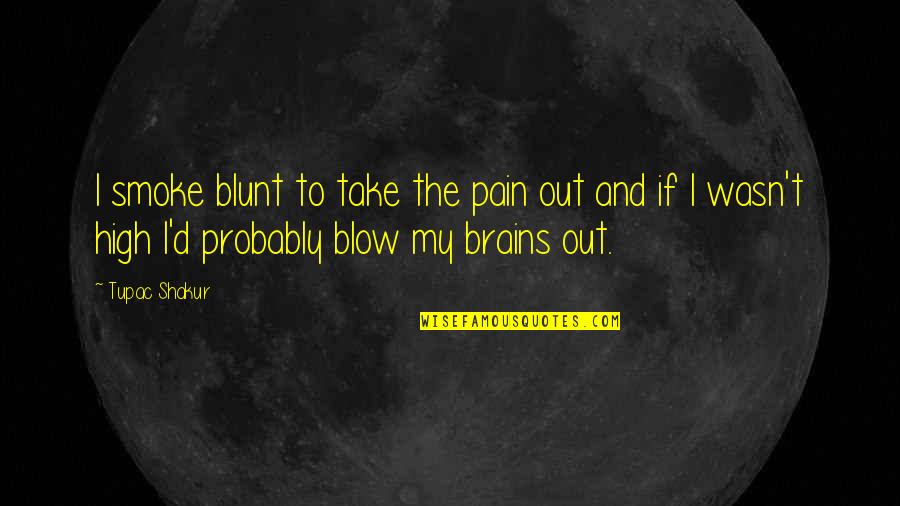Hedman Quotes By Tupac Shakur: I smoke blunt to take the pain out