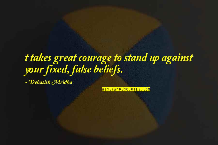 Hedonic Adaptation Quotes By Debasish Mridha: t takes great courage to stand up against