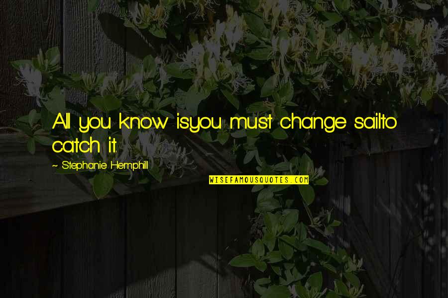 Hedonic Adaptation Quotes By Stephanie Hemphill: All you know isyou must change sailto catch