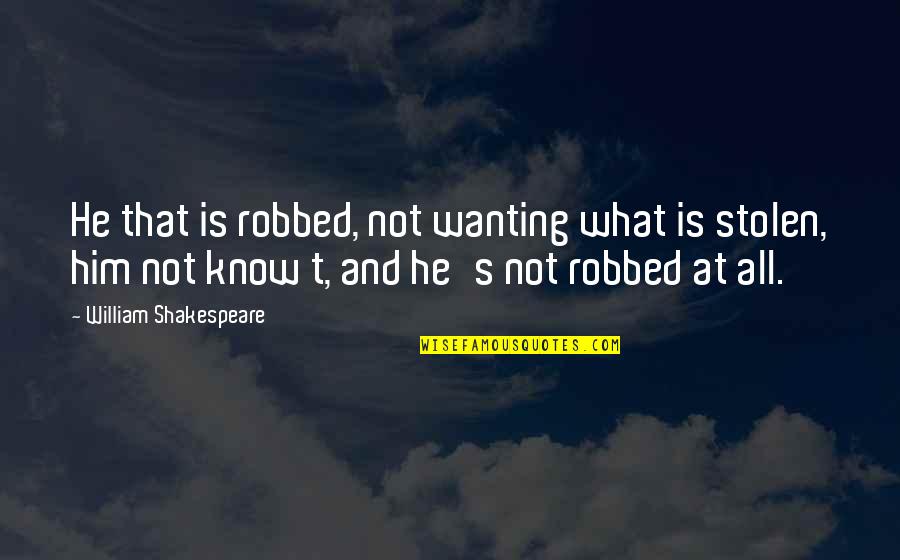 Hedonic Adaptation Quotes By William Shakespeare: He that is robbed, not wanting what is