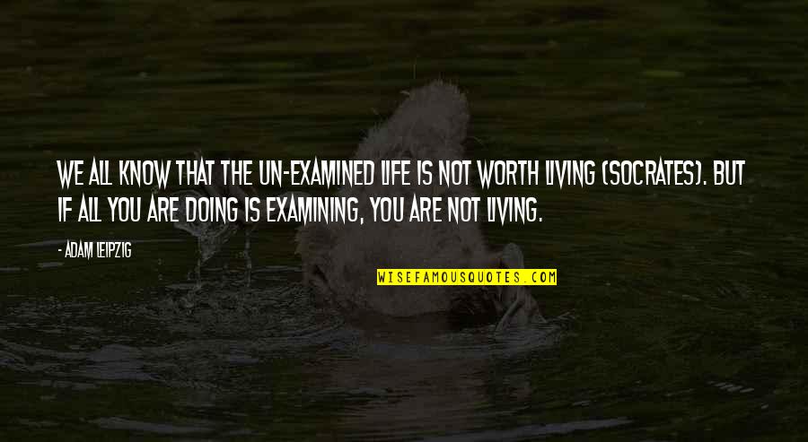 Hedonic Treadmill Quotes By Adam Leipzig: We all know that the un-examined life is Hedonic Treadmill Quotes By Adam Leipzig: We all know that the un-examined life is