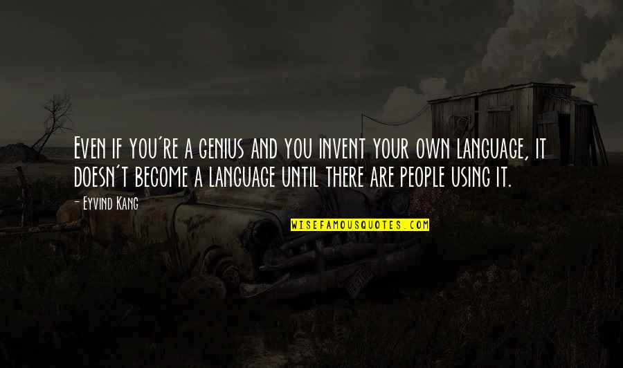 Hedonic Treadmill Quotes By Eyvind Kang: Even if you're a genius and you invent