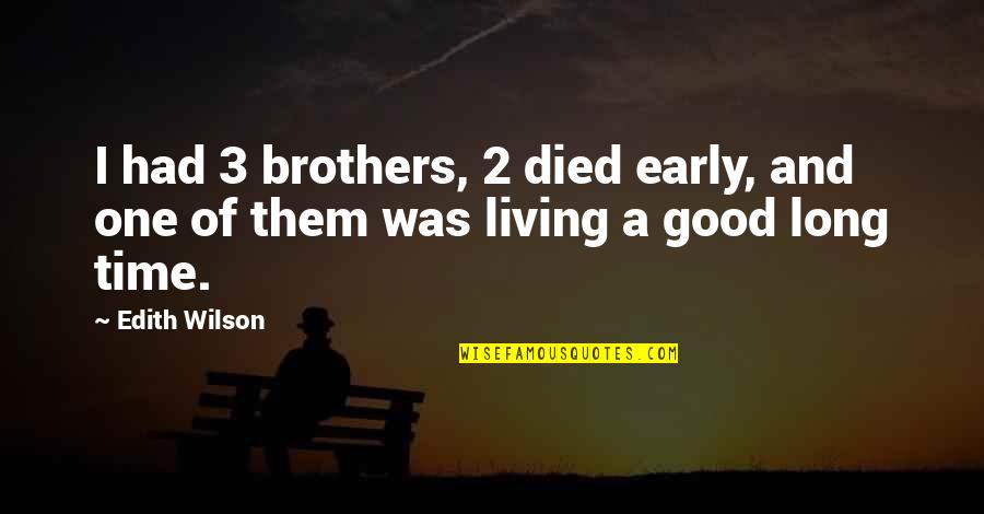 Hedonism Happiness Quotes By Edith Wilson: I had 3 brothers, 2 died early, and