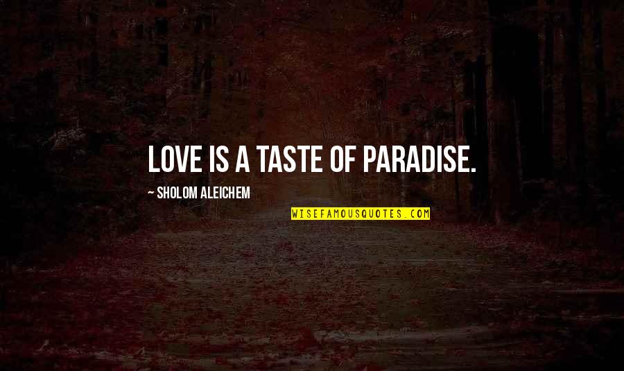 Hedonism Happiness Quotes By Sholom Aleichem: Love is a taste of paradise.