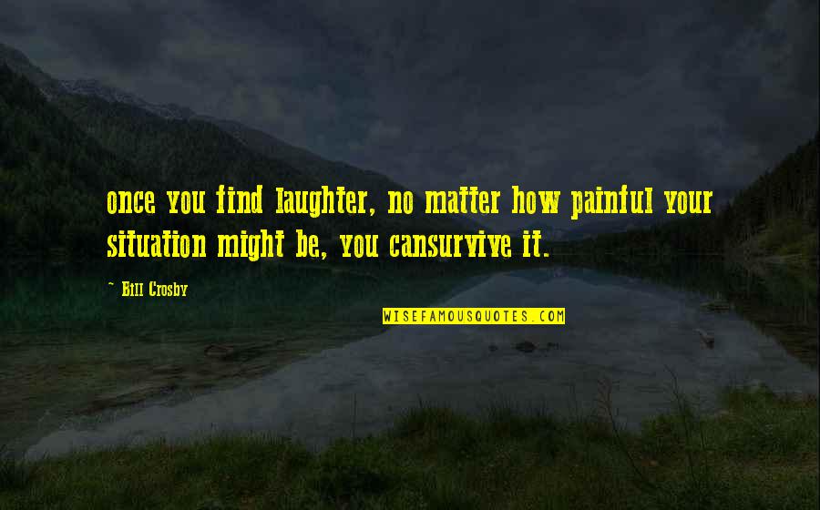 Hedonism Resorts Quotes By Bill Crosby: once you find laughter, no matter how painful Hedonism Resorts Quotes By Bill Crosby: once you find laughter, no matter how painful