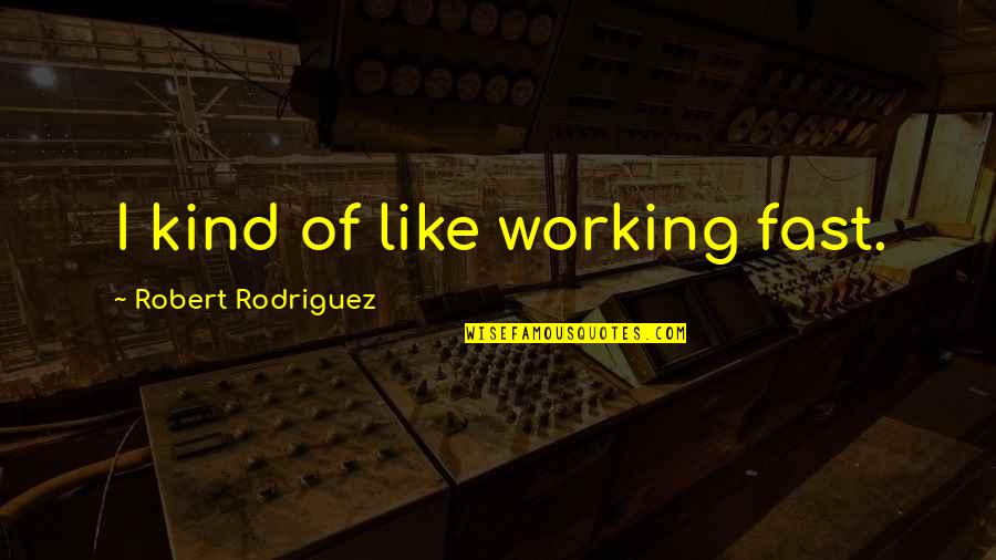 Hedonism Resorts Quotes By Robert Rodriguez: I kind of like working fast. Hedonism Resorts Quotes By Robert Rodriguez: I kind of like working fast.