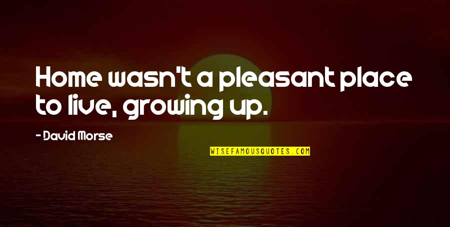 Hedonists Goal Quotes By David Morse: Home wasn't a pleasant place to live, growing Hedonists Goal Quotes By David Morse: Home wasn't a pleasant place to live, growing