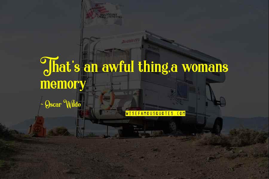 Hedonists Housecoat Quotes By Oscar Wilde: That's an awful thing,a womans memory