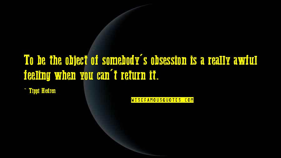 Hedren Quotes By Tippi Hedren: To be the object of somebody's obsession is