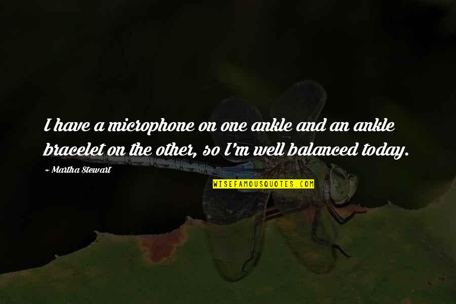 Hedstrom Rocking Quotes By Martha Stewart: I have a microphone on one ankle and Hedstrom Rocking Quotes By Martha Stewart: I have a microphone on one ankle and