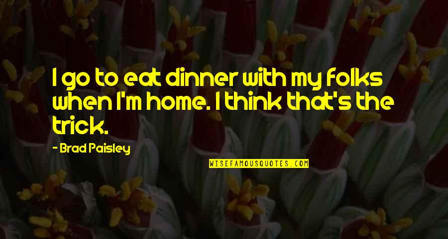Hedva Cesk Quotes By Brad Paisley: I go to eat dinner with my folks