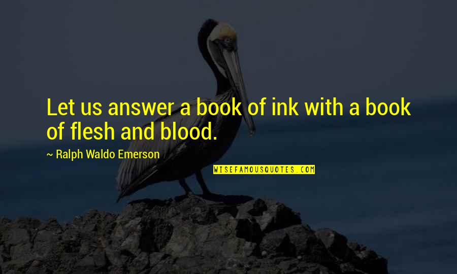 Hedvat Quotes By Ralph Waldo Emerson: Let us answer a book of ink with