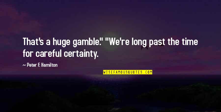 Hedwig Dohm Quotes By Peter F. Hamilton: That's a huge gamble." "We're long past the