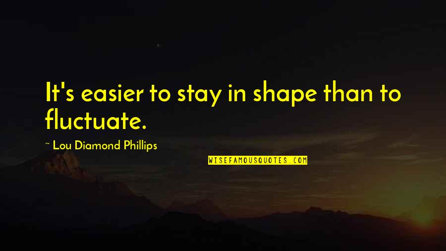 Hedy Lamarr Science Quotes By Lou Diamond Phillips: It's easier to stay in shape than to