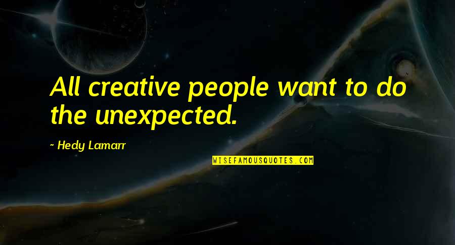 Hedy Quotes By Hedy Lamarr: All creative people want to do the unexpected.