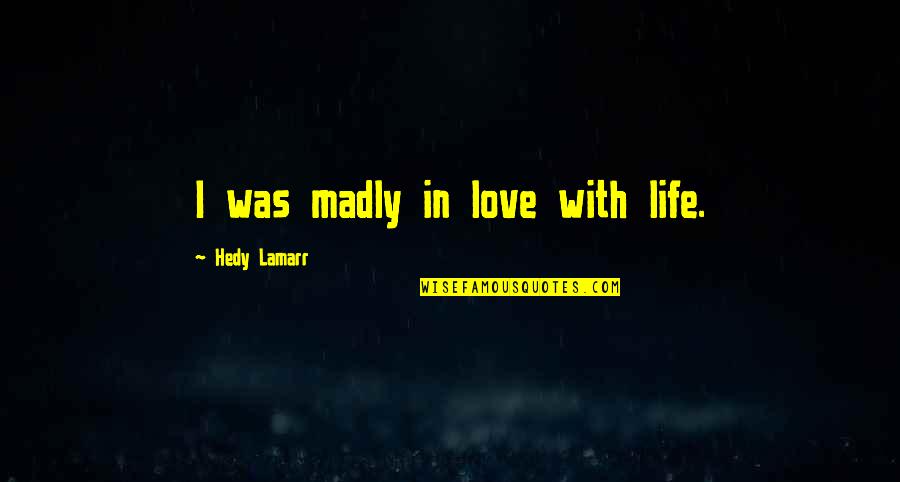 Hedy Quotes By Hedy Lamarr: I was madly in love with life.