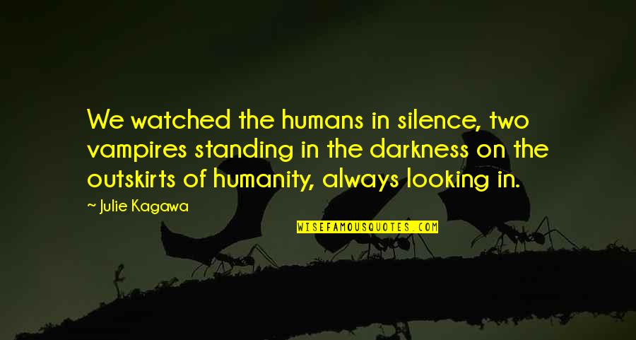 Heebie Jeebies Quotes By Julie Kagawa: We watched the humans in silence, two vampires