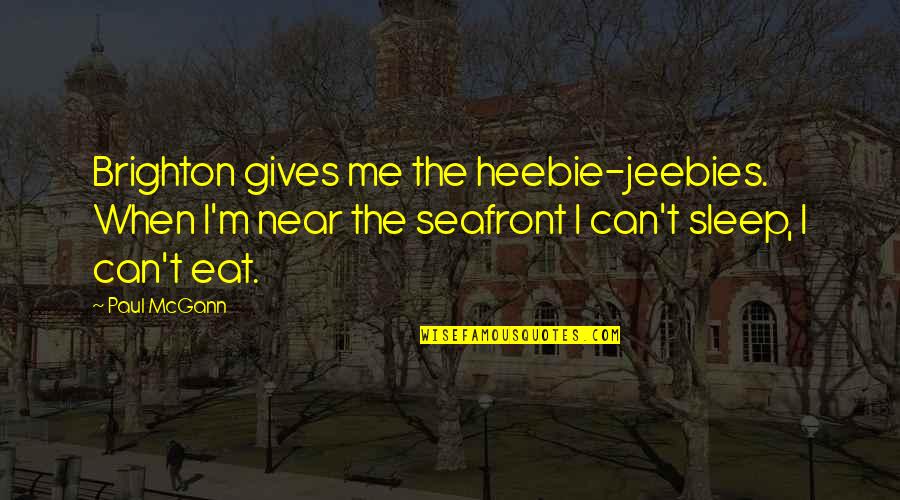 Heebie Jeebies Quotes By Paul McGann: Brighton gives me the heebie-jeebies. When I'm near