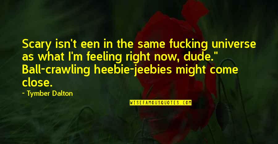 Heebie Jeebies Quotes By Tymber Dalton: Scary isn't een in the same fucking universe