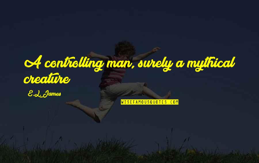Heechul Funny Quotes By E.L. James: A controlling man, surely a mythical creature?